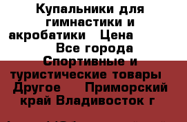 Купальники для гимнастики и акробатики › Цена ­ 1 500 - Все города Спортивные и туристические товары » Другое   . Приморский край,Владивосток г.